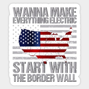 Wanna Make Everything Electric Start with The Border Wall Funny vintage Sticker